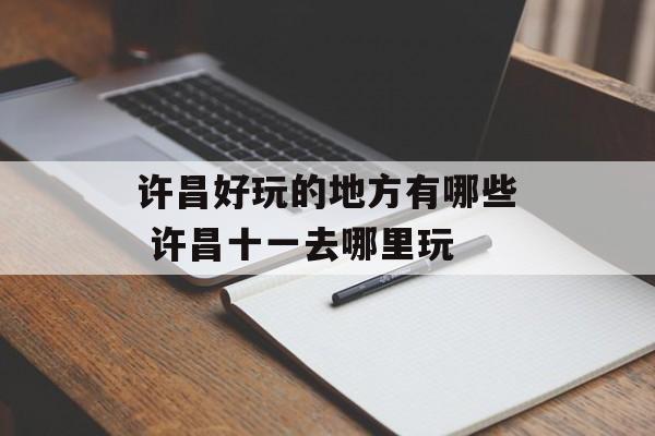许昌好玩的地方有哪些 许昌十一去哪里玩-第1张图片-