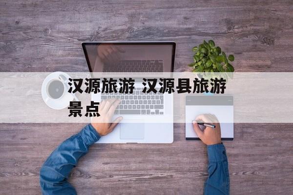 汉源旅游 汉源县旅游景点-第1张图片-
