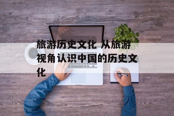 旅游历史文化 从旅游视角认识中国的历史文化-第1张图片-