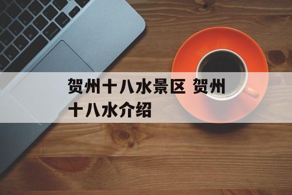 贺州十八水景区 贺州十八水介绍-第1张图片-