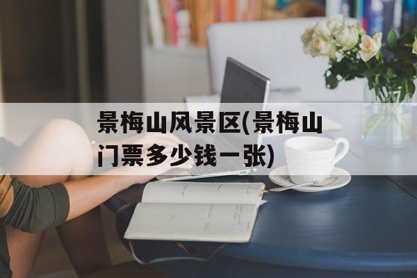 景梅山风景区(景梅山门票多少钱一张)-第1张图片-