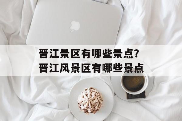 晋江景区有哪些景点？晋江风景区有哪些景点-第1张图片-