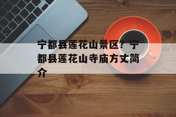宁都县莲花山景区？宁都县莲花山寺庙方丈简介-第1张图片-
