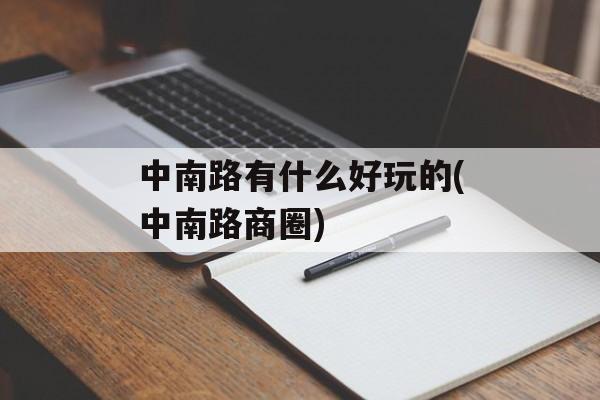 中南路有什么好玩的(中南路商圈)-第1张图片-