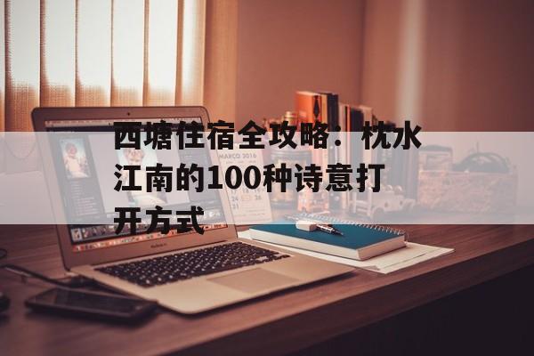 西塘住宿全攻略：枕水江南的100种诗意打开方式-第1张图片-