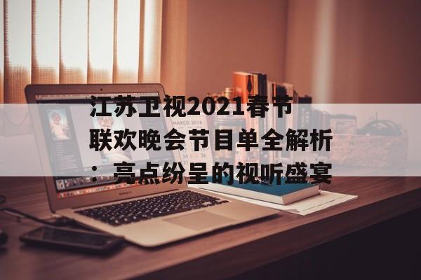 江苏卫视2021春节联欢晚会节目单全解析：亮点纷呈的视听盛宴-第1张图片-
