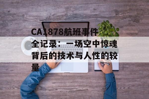 CA1878航班事件全记录：一场空中惊魂背后的技术与人性的较量-第1张图片-