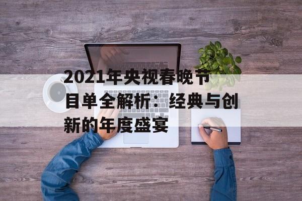 2021年央视春晚节目单全解析：经典与创新的年度盛宴-第1张图片-