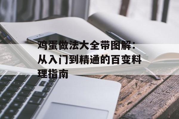 鸡蛋做法大全带图解：从入门到精通的百变料理指南-第1张图片-