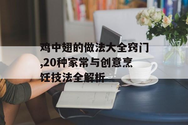 鸡中翅的做法大全窍门,20种家常与创意烹饪技法全解析-第1张图片-