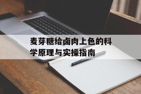 麦芽糖给卤肉上色的科学原理与实操指南-第1张图片-
