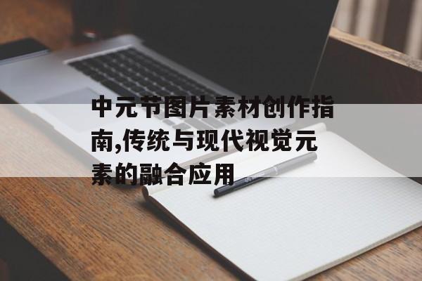 中元节图片素材创作指南,传统与现代视觉元素的融合应用-第1张图片-