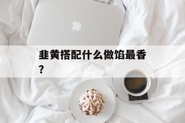 韭黄搭配什么做馅最香？-第1张图片-