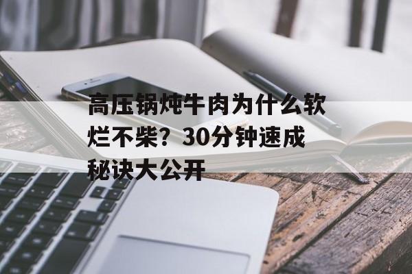 高压锅炖牛肉为什么软烂不柴？30分钟速成秘诀大公开-第1张图片-