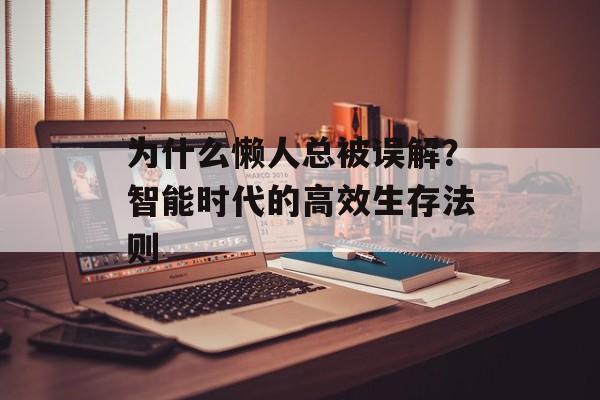 为什么懒人总被误解？智能时代的高效生存法则-第1张图片-