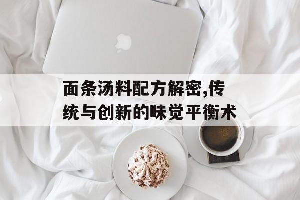 面条汤料配方解密,传统与创新的味觉平衡术-第1张图片-