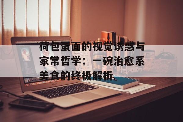 荷包蛋面的视觉诱惑与家常哲学：一碗治愈系美食的终极解析-第1张图片-