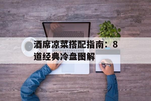 酒席凉菜搭配指南：8道经典冷盘图解-第1张图片-