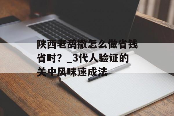 陕西老鸹撒怎么做省钱省时？_3代人验证的关中风味速成法-第1张图片-