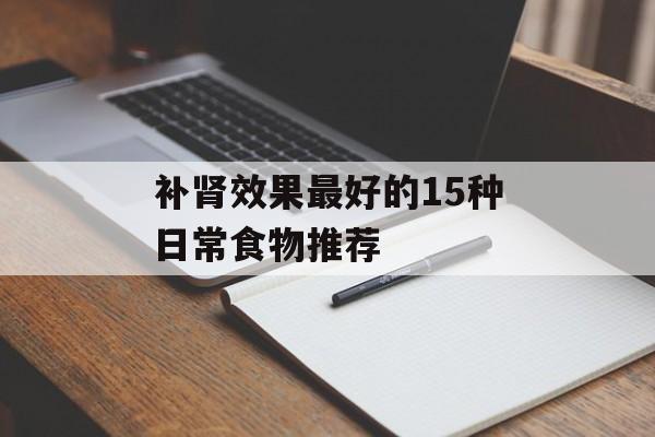 补肾效果最好的15种日常食物推荐-第1张图片-