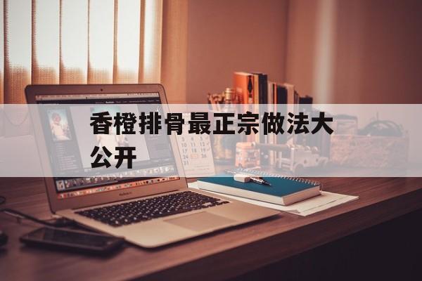 香橙排骨最正宗做法大公开-第1张图片-
