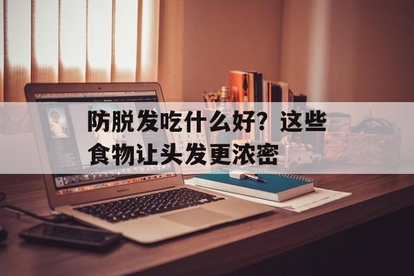 防脱发吃什么好？这些食物让头发更浓密-第1张图片-