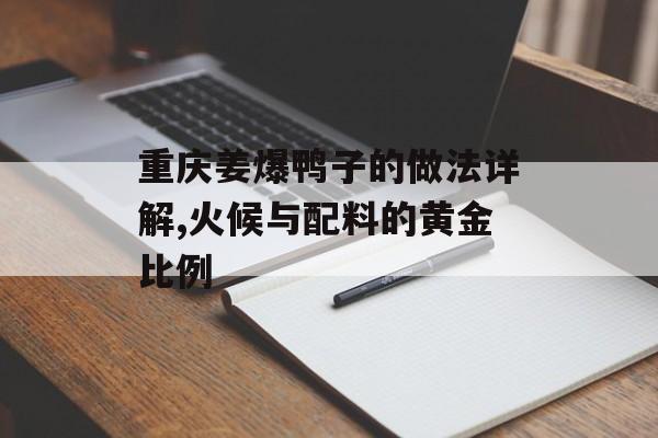 重庆姜爆鸭子的做法详解,火候与配料的黄金比例-第1张图片-