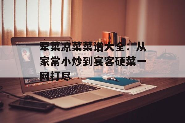 荤菜凉菜菜谱大全：从家常小炒到宴客硬菜一网打尽-第1张图片-