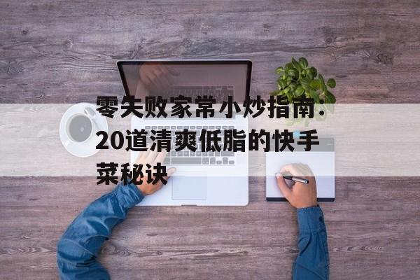 零失败家常小炒指南：20道清爽低脂的快手菜秘诀-第1张图片-