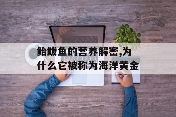 鲐鲅鱼的营养解密,为什么它被称为海洋黄金-第1张图片-