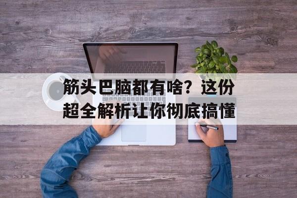 筋头巴脑都有啥？这份超全解析让你彻底搞懂-第1张图片-