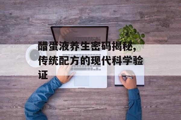醋蛋液养生密码揭秘,传统配方的现代科学验证-第1张图片-
