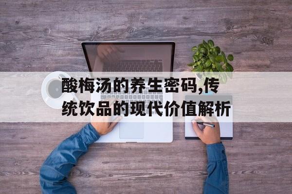 酸梅汤的养生密码,传统饮品的现代价值解析-第1张图片-