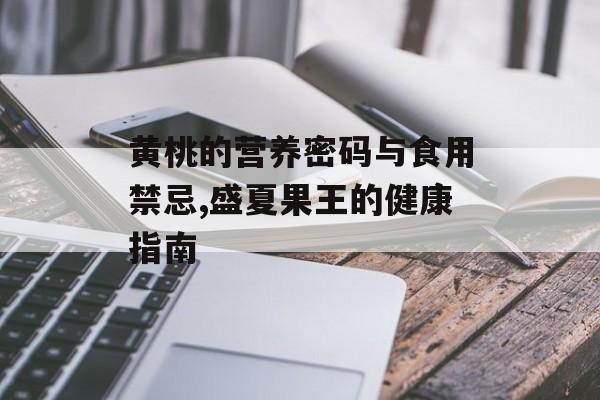 黄桃的营养密码与食用禁忌,盛夏果王的健康指南-第1张图片-