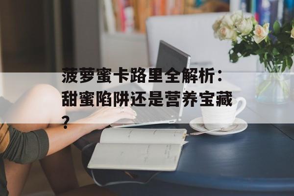 菠萝蜜卡路里全解析：甜蜜陷阱还是营养宝藏？-第1张图片-