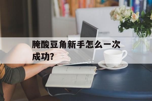 腌酸豆角新手怎么一次成功？-第1张图片-