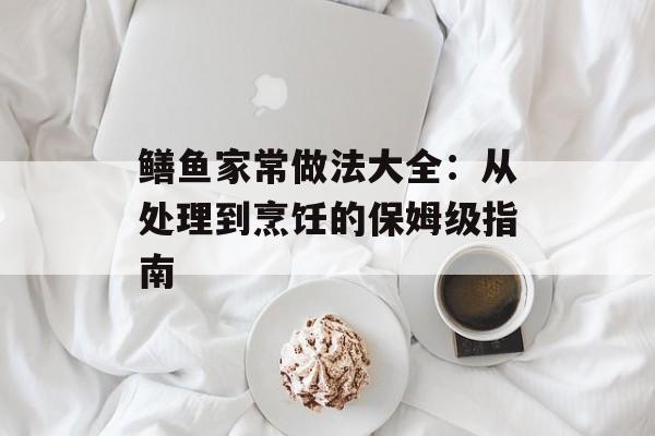 鳝鱼家常做法大全：从处理到烹饪的保姆级指南-第1张图片-
