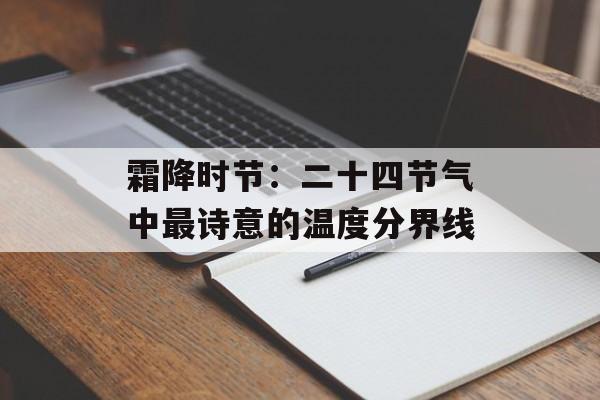 霜降时节:二十四节气中最诗意的温度分界线-第1张图片- 霜降时节:二十四节气中最诗意的温度分界线-第1张图片-