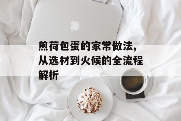 煎荷包蛋的家常做法,从选材到火候的全流程解析-第1张图片-