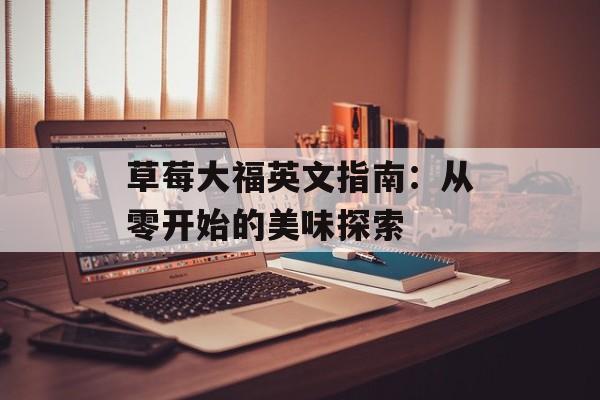 草莓大福英文指南：从零开始的美味探索-第1张图片-