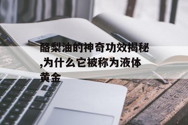 酪梨油的神奇功效揭秘,为什么它被称为液体黄金-第1张图片-