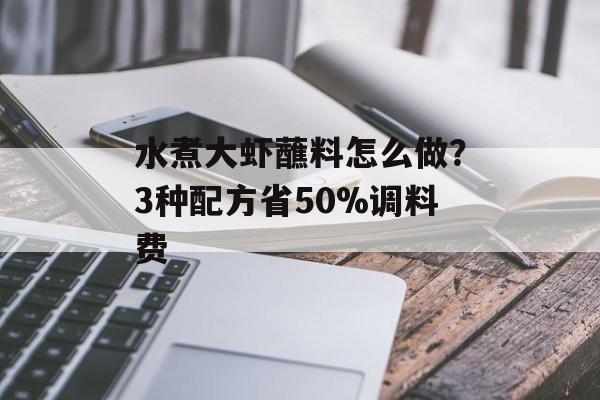 水煮大虾蘸料怎么做？3种配方省50%调料费-第1张图片-