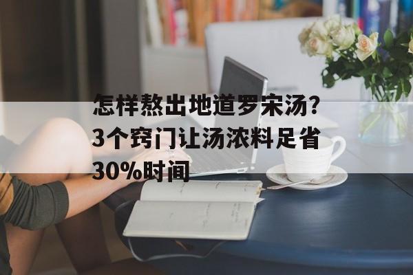 怎样熬出地道罗宋汤？3个窍门让汤浓料足省30%时间-第1张图片-