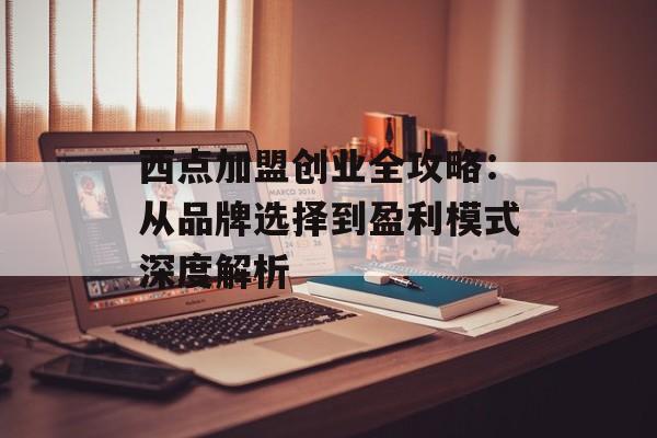 西点加盟创业全攻略：从品牌选择到盈利模式深度解析-第1张图片-