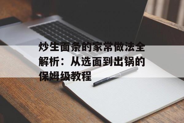 炒生面条的家常做法全解析：从选面到出锅的保姆级教程-第1张图片-
