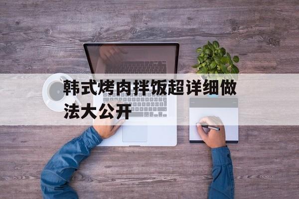 韩式烤肉拌饭超详细做法大公开-第1张图片-