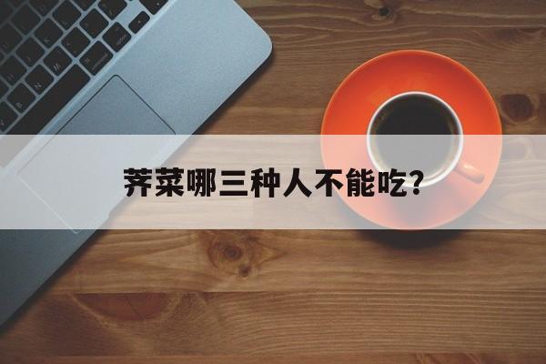 荠菜哪三种人不能吃？-第1张图片-