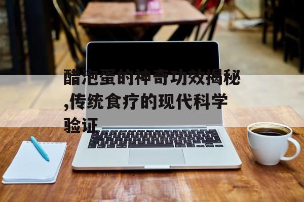 醋泡蛋的神奇功效揭秘,传统食疗的现代科学验证-第1张图片-