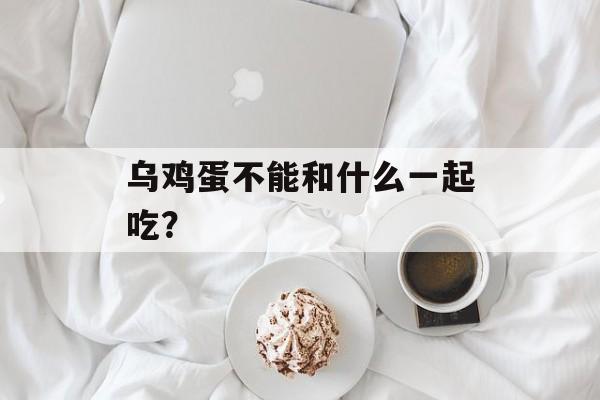 乌鸡蛋不能和什么一起吃?-第1张图片- 乌鸡蛋不能和什么一起吃?-第1张图片-
