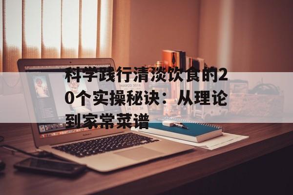 科学践行清淡饮食的20个实操秘诀:从理论到家常菜谱-第1张图片- 科学践行清淡饮食的20个实操秘诀:从理论到家常菜谱-第1张图片-
